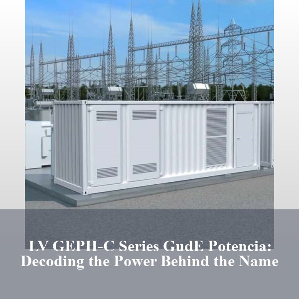 LV GEPH-C Series GudE Potencia: Decoding the Power Behind the Name